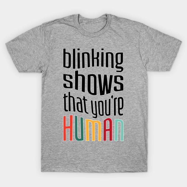 Blinking shows that you're Human T-Shirt by ameemax